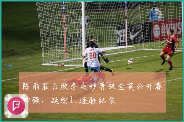 陈雨菲击败李美妙晋级全英公开赛四强，延续11连胜纪录