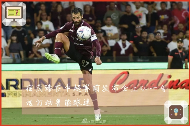 宿茂臻在中超赛前发布会上以一句话打动鲁能球迷