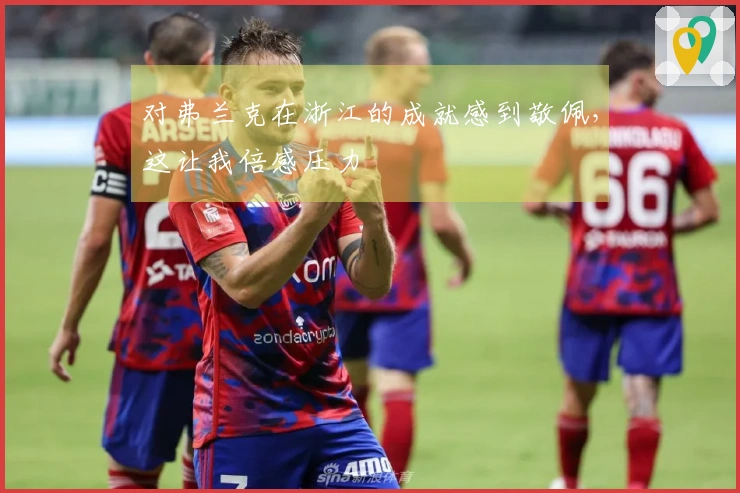 对弗兰克在浙江的成就感到敬佩，这让我倍感压力