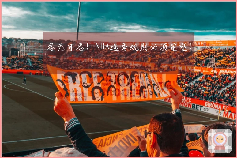 忍无可忍！NBA选秀规则必须重塑！