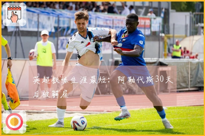 英超教练生涯最短：阿勒代斯30天后被解雇