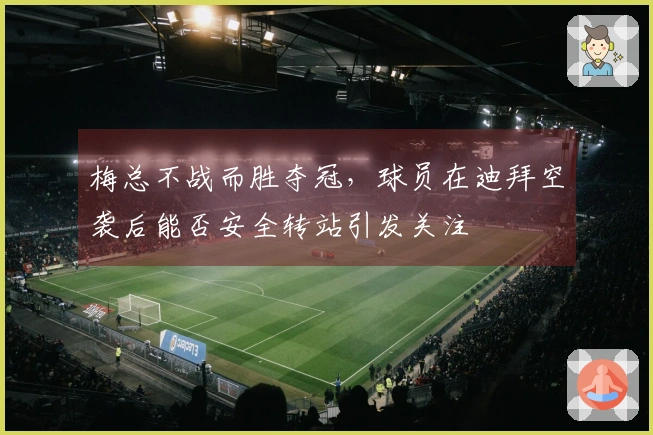 梅总不战而胜夺冠，球员在迪拜空袭后能否安全转站引发关注