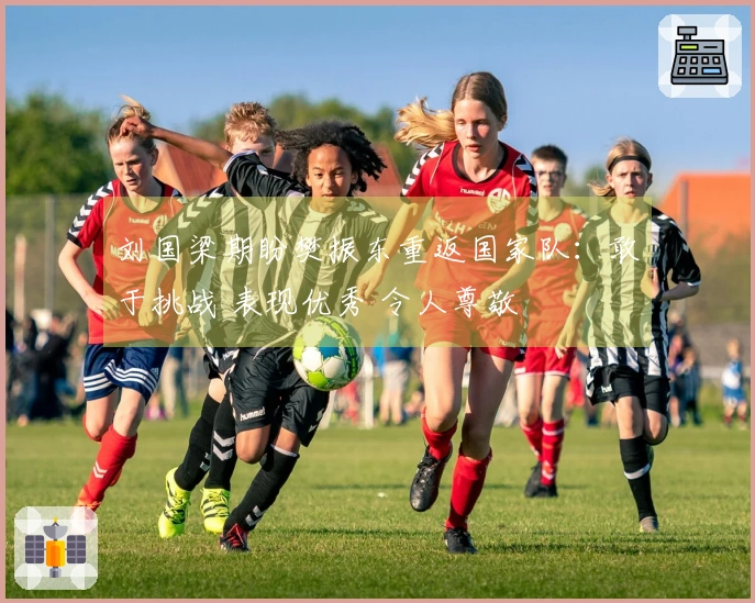 刘国梁期盼樊振东重返国家队：敢于挑战 表现优秀 令人尊敬